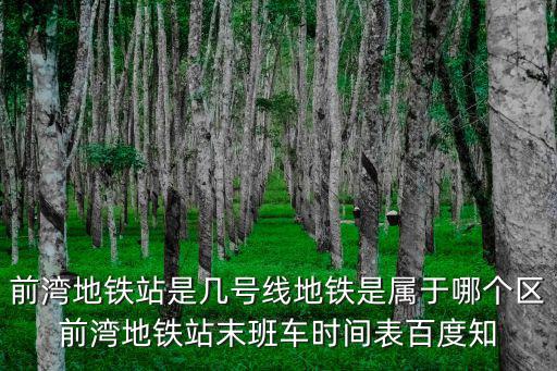前灣地鐵站是幾號線地鐵是屬于哪個區前灣地鐵站末班車時間表百度知