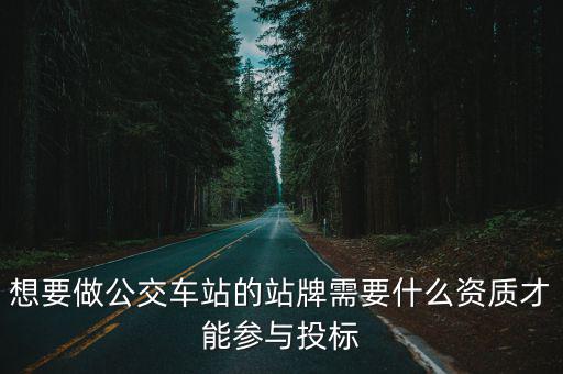 想要做公交車站的站牌需要什么資質才能參與投標