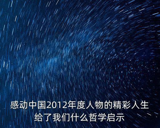 感動中國2012年度人物的精彩人生給了我們什么哲學(xué)啟示
