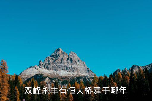 雙峰永豐有恒大橋建于哪年