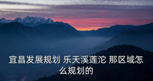 宜昌發展規劃 樂天溪蓮沱 那區域怎么規劃的