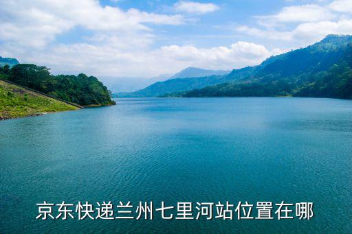京東快遞蘭州七里河站位置在哪