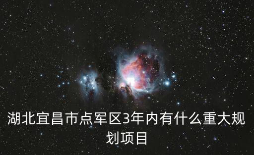 湖北宜昌市點軍區(qū)3年內(nèi)有什么重大規(guī)劃項目