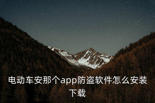 電動車安那個app防盜軟件怎么安裝下載