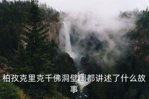 柏孜克里克千佛洞壁畫(huà)都講述了什么故事