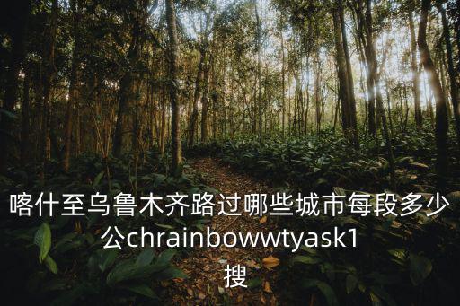 喀什至烏魯木齊路過哪些城市每段多少公chrainbowwtyask1  搜
