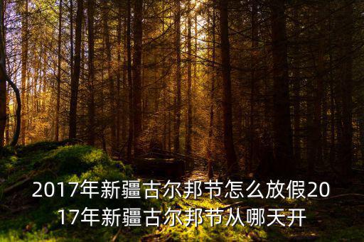2017年新疆古爾邦節怎么放假2017年新疆古爾邦節從哪天開