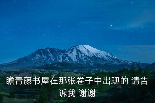 瞻青藤書屋在那張卷子中出現(xiàn)的 請(qǐng)告訴我 謝謝