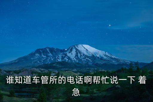 誰知道車管所的電話啊幫忙說一下 著急