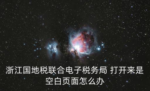 浙江國地稅聯(lián)合電子稅務(wù)局 打開來是空白頁面怎么辦