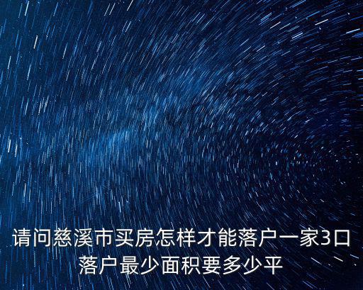 請問慈溪市買房怎樣才能落戶一家3口落戶最少面積要多少平