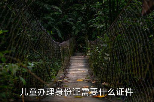 兒童辦理身份證需要什么證件