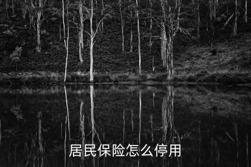 居民醫保怎么停保，居民保險怎么停用