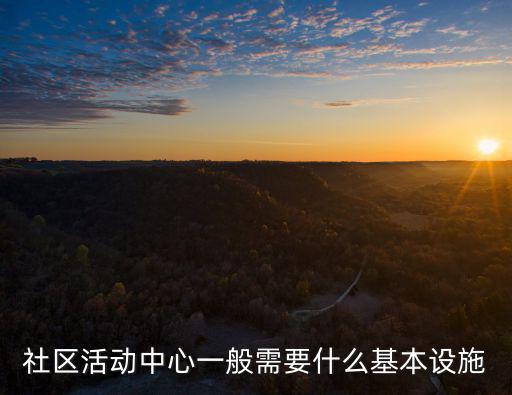 社區(qū)活動中心一般需要什么基本設施