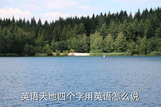 英語天地四個字用英語怎么說