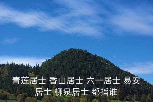 青蓮居士 香山居士 六一居士 易安居士 柳泉居士 都指誰