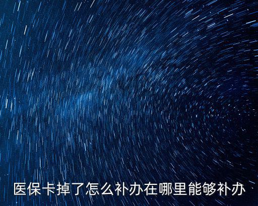 醫保卡掉了怎么補辦在哪里能夠補辦