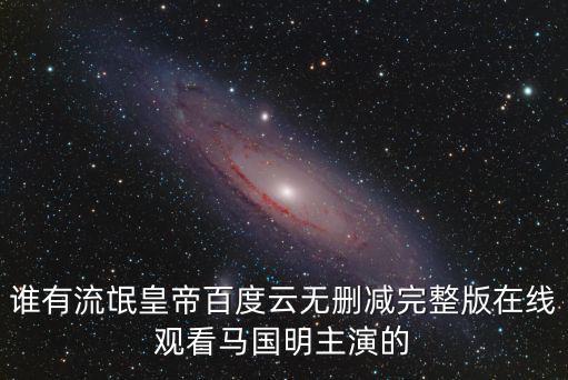 誰有流氓皇帝百度云無刪減完整版在線觀看馬國明主演的
