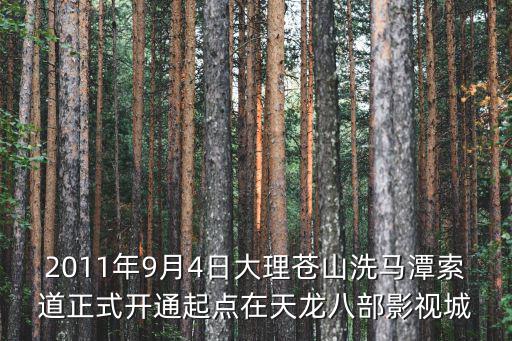 2011年9月4日大理蒼山洗馬潭索道正式開通起點在天龍八部影視城
