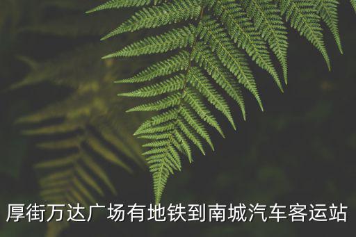 厚街萬達廣場有地鐵到南城汽車客運站