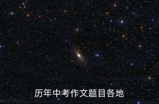 歷年中考作文題目，中考作文題目