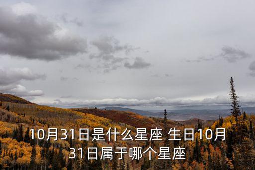 10月31日是什么星座 生日10月31日屬于哪個星座