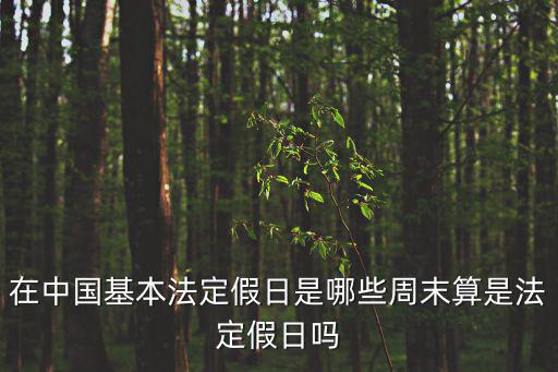 在中國基本法定假日是哪些周末算是法定假日嗎