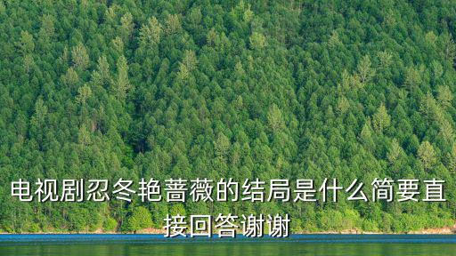 忍冬艷薔薇電視劇全集免費觀看，電視劇忍冬艷薔薇的結局是什么簡要直接回答謝謝
