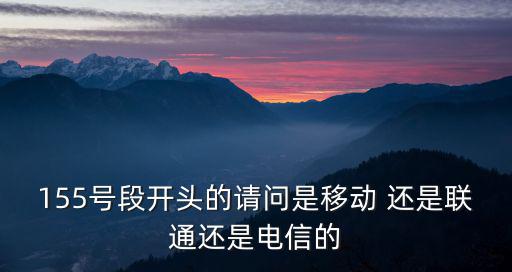 155號段開頭的請問是移動 還是聯通還是電信的