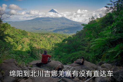 綿陽到北川吉娜羌寨有沒有直達(dá)車