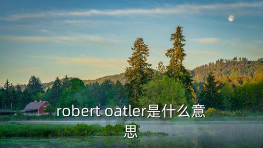 robert oatler是什么意思