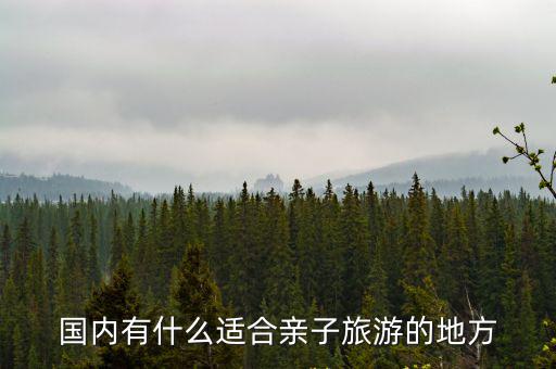 國內有什么適合親子旅游的地方
