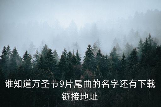 誰知道萬圣節9片尾曲的名字還有下載鏈接地址