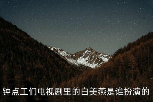 電視劇鐘點工們，鐘點工們電視劇里的白美燕是誰扮演的