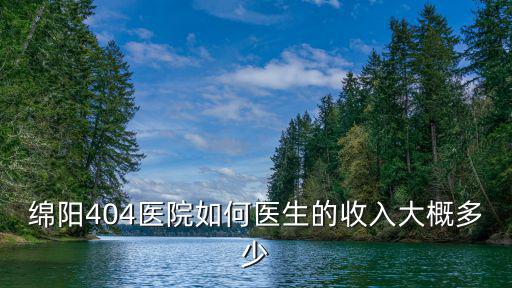 綿陽404醫院如何醫生的收入大概多少