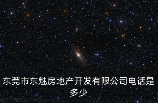 東莞市東魅房地產(chǎn)開發(fā)有限公司電話是多少