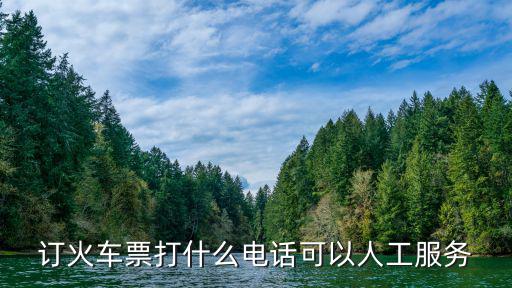 訂火車票打什么電話可以人工服務(wù)