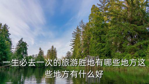 一生必去的旅游景點，一生之中最應該去的旅游地方