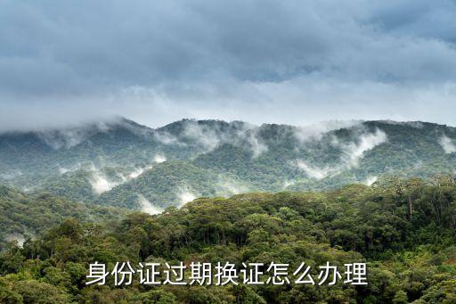 身份證過期換證怎么辦理