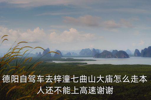 梓潼七曲山大廟，德陽自駕車去梓潼七曲山大廟怎么走本人還不能上高速謝謝