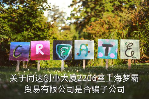 關于同達創業大廈2206室上海夢霸貿易有限公司是否騙子公司