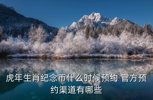 虎年生肖紀念幣什么時候預約 官方預約渠道有哪些