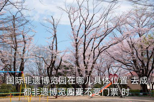 非遺博覽會(huì)，本次成都非遺博覽會(huì)在哪