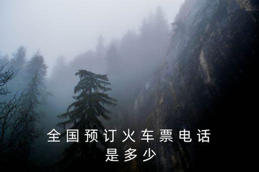 全 國 預(yù) 訂 火 車 票 電 話 是 多 少