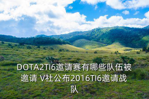 DOTA2TI6邀請賽有哪些隊伍被邀請 V社公布2016TI6邀請戰隊