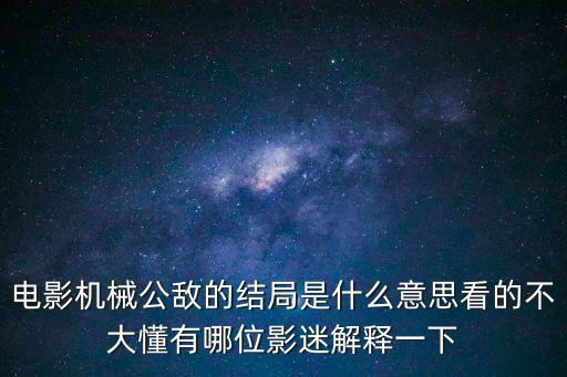 電影機械公敵的結局是什么意思看的不大懂有哪位影迷解釋一下