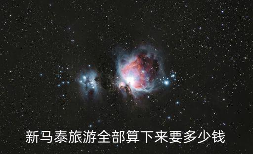新馬泰旅游全部算下來要多少錢