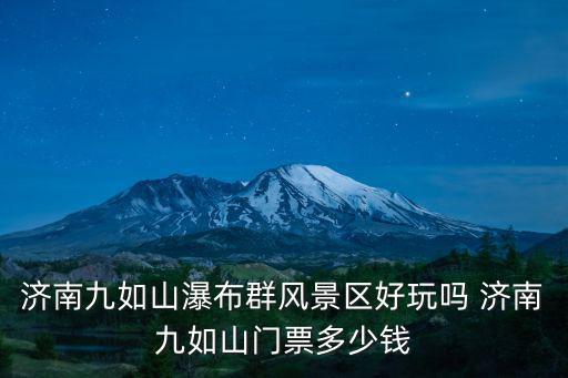 濟南九如山瀑布群風景區好玩嗎 濟南九如山門票多少錢