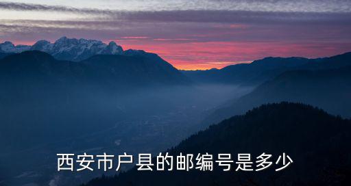 西安市戶縣的郵編號是多少