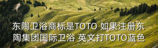 東陶衛浴商標是TOTO 如果注冊東陶集團國際衛浴 英文打TOTO藍色